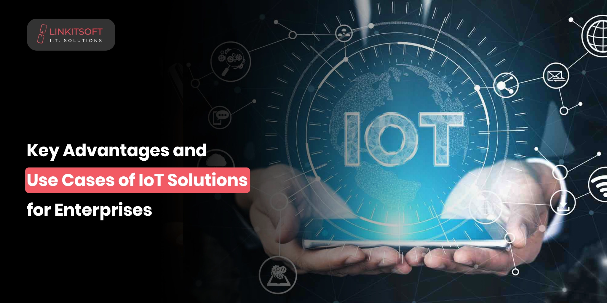 Key Advantages and Use Cases of IoT Solutions for Enterprises